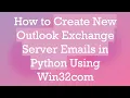 How to Create New Outlook Exchange Server Emails in Python Using Win32com