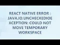 React Native Error java io UncheckedIOException Could not move temporary workspace 9 SOLUTIONS