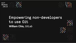 Empowering non-developers to use Git - Git Merge 2018