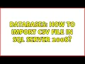 Databases How to import CSV file in SQL server 2008 2 Solutions