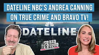 Dateline NBC s Andrea Canning on True Crime and Bravo TV - So Bad It s Good with Ryan Bailey