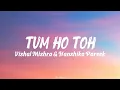 Tum Ho Toh (Lyrics) - Vishal Mishra, Hansika Pareek |  Kxv Music