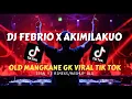 DJ FEBRIO X AKIMILAKUO/Old Gk Viral tik tok