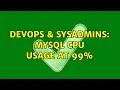 DevOps SysAdmins MySQL CPU Usage at 99 2 Solutions