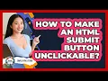 How To Make An HTML Submit Button Unclickable
