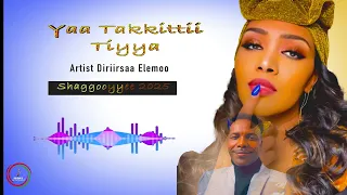 Artist Diriirsaa Elemoo Shaggooyyee Ll Yaa Takkittii Tiyya Ll New Ethiopian Oromo Music 2025 