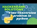 Hackerrank problem Time Conversion in problem Solving is solved for you in python language