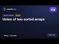 Union of two sorted arrays Animation Code Walkthrough DSA
