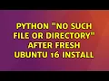 Ubuntu Python No such file or directory after fresh Ubuntu 16 install