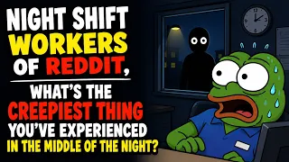 night shift workers of reddit what s the creepiest thing you ve experienced in the middle of night