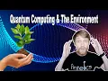 Quantum Computing and What it Means for The Environment