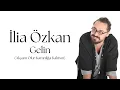 İlia Özkan - Gelin (Akşam Olur Karanlığa Kalırsın) Lyrics Video