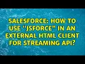 Salesforce How to use jsforce in an external HTML client for streaming api 2 Solutions