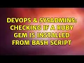 DevOps SysAdmins Checking if a ruby gem is installed from bash script 3 Solutions