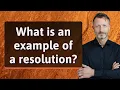 What is an example of a resolution