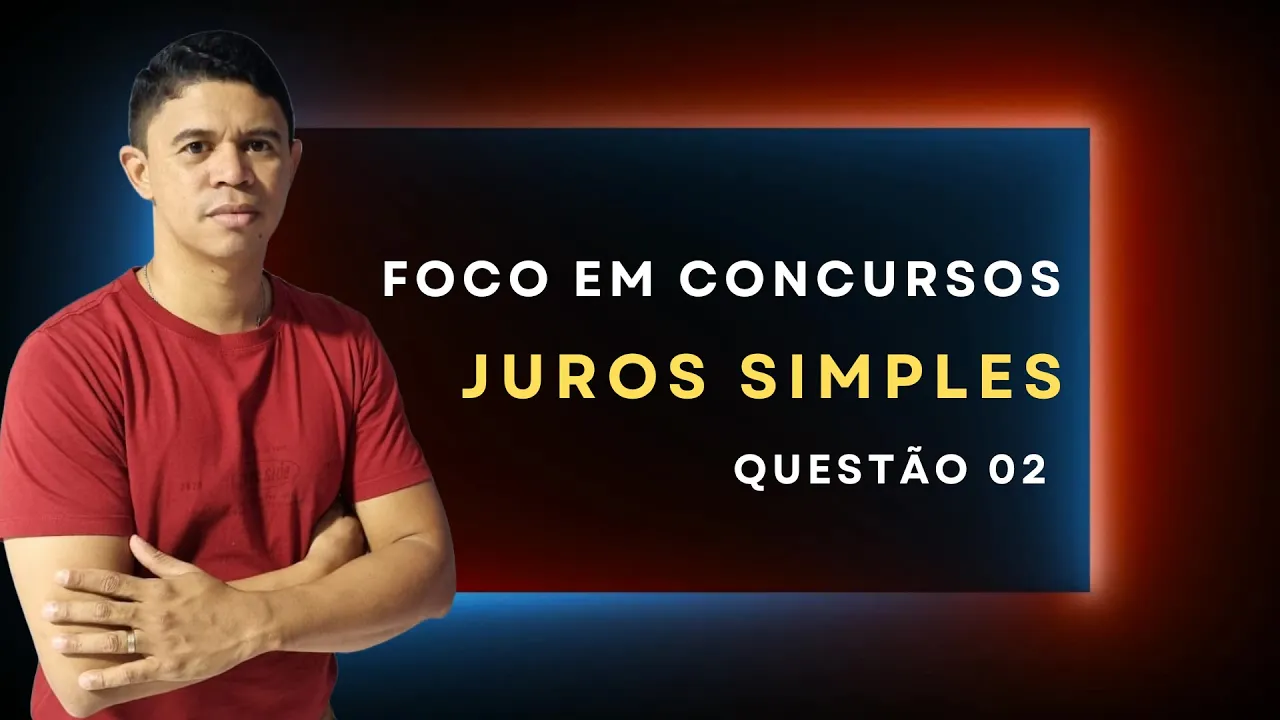 Juros Simples foco em Concursos - Questão 02