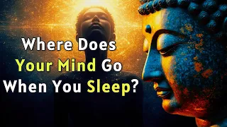 Where Does Your Mind Go When You Sleep? Buddhist Perspective