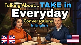 How to Use TAKE in Everyday Conversations in English | English Conversation Practice