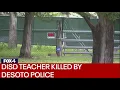 Dallas ISD teacher shot and killed by DeSoto police