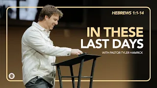In These Last Days | Hebrews 1:1-14 | Tyler Hamrick