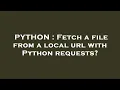 PYTHON Fetch a file from a local url with Python requests