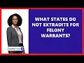 What States Do Not Extradite For Felony Warrants