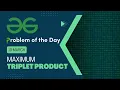 Maximum Triplet product 10 March POTD C Geeks for Geeks Problem of the Day