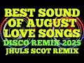 Download Lagu BEST SOUND OF AUGUST LOVE SONGS ( DISCO REMIX 2025 ) JHULS SCOT REMIX 