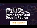 What is the fastest way to parse large XML docs in Python
