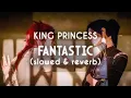 King Princess  - “Fantastic” (Perfectly Slowed \u0026 Reverb)