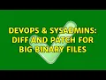 DevOps SysAdmins Diff and patch for big binary files 4 Solutions