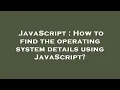 JavaScript How to find the operating system details using JavaScript