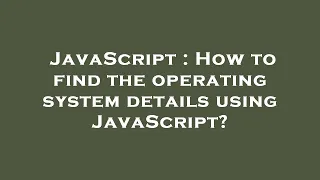 JavaScript How to find the operating system details using JavaScript