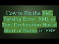How to Fix the XML Parsing Error XML or Text Declaration Not at Start of Entity in PHP