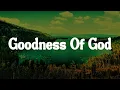 Download Lagu Goodness Of God || [Mix Lyrics] - CeCe Winans, Casting Crowns, Hillsong Worship, Brooke Ligertwood