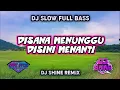 Download Lagu DJ Disana Menunggu Disini Menanti | DJ SLOW FULL BASS | DJ SHINE REMIX