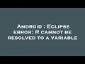 Android Eclipse error R cannot be resolved to a variable