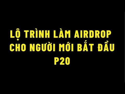Outline Video 20. Lộ trình làm airdrop cho người mới bắt đầu, Kết luận công thức làm airdrop thành công sẽ bổ sung
