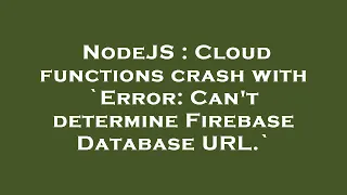 NodeJS Cloud functions crash with Error Can t determine Firebase Database URL