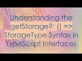 Understanding the getStorage StorageType Syntax in TypeScript Interfaces