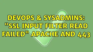 DevOps SysAdmins SSL input filter read failed Apache and 443 4 Solutions