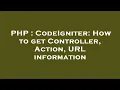 PHP CodeIgniter How to get Controller Action URL information