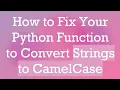 How to Fix Your Python Function to Convert Strings to CamelCase