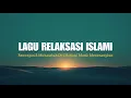Lagu Lagu Relaksasi Islami • Renungan \u0026 Muhasabah Diri Harian | Musik Menenangkan