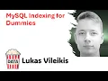 Lukas Vileikis - MySQL Indexing for Dummies 2025