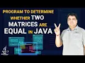 Java Program to Determine whether Two Matrices are Equal