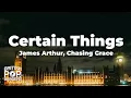 Lagu James Arthur - Certain Things (feat. Chasing Grace)(Lyrics)