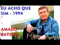 Download Lagu Amado Batista - Eu Acho Que Sim - 1994