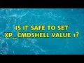 Is it safe to set xp - cmdshell value 1 3 Solutions