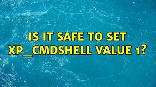 Is it safe to set xp - cmdshell value 1 3 Solutions